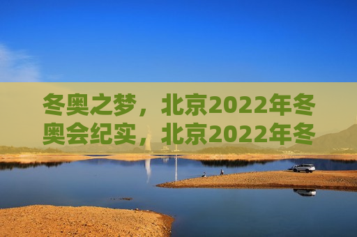 冬奥之梦，北京2022年冬奥会纪实，北京2022年冬奥会，冬奥之梦，北京冬奥之梦，揭秘北京2022年冬奥会  第1张