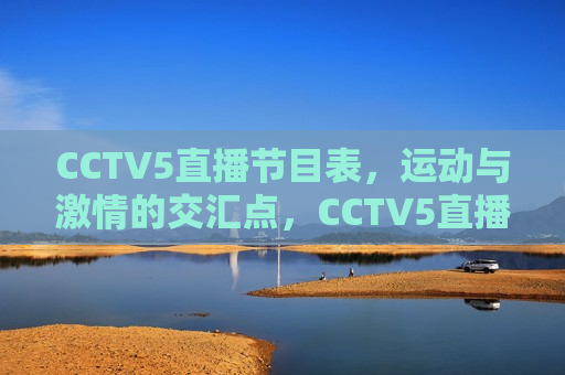 CCTV5直播节目表，运动与激情的交汇点，CCTV5直播，运动与激情的盛宴，CCTV5直播，运动与激情的盛宴  第1张