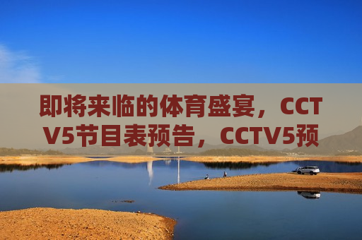 即将来临的体育盛宴，CCTV5节目表预告，CCTV5预告，体育盛宴即将上演，CCTV5预告，体育盛宴即将上演  第1张