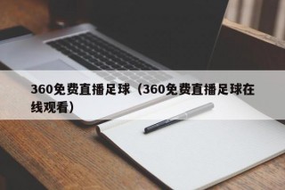 360免费直播足球（360免费直播足球在线观看）