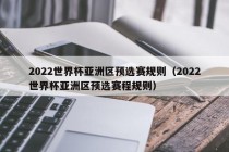 2022世界杯亚洲区预选赛规则（2022世界杯亚洲区预选赛程规则）