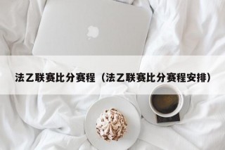 法乙联赛比分赛程（法乙联赛比分赛程安排）