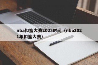 nba扣篮大赛2023时间（nba2021年扣篮大赛）