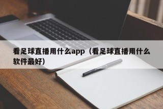 看足球直播用什么app（看足球直播用什么软件最好）