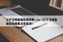 辽宁卫视直播在线观看cctv（辽宁卫视直播在线观看注意事项）