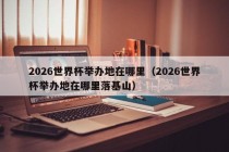 2026世界杯举办地在哪里（2026世界杯举办地在哪里落基山）