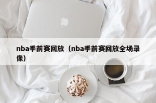 nba季前赛回放（nba季前赛回放全场录像）