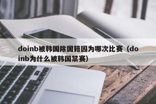 doinb被韩国除国籍因为哪次比赛（doinb为什么被韩国禁赛）