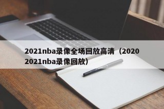 2021nba录像全场回放高清（20202021nba录像回放）