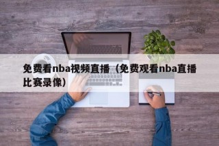 免费看nba视频直播（免费观看nba直播比赛录像）