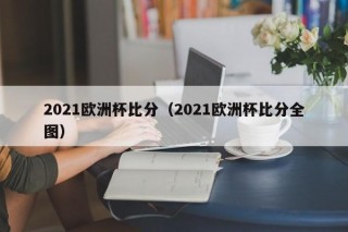 2021欧洲杯比分（2021欧洲杯比分全图）