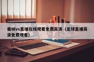 曼城vs直播在线观看免费高清（足球直播高清免费观看）