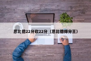 恩比德22分砍22分（恩比德得分王）