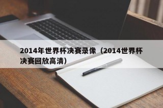 2014年世界杯决赛录像（2014世界杯决赛回放高清）