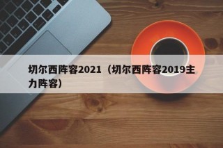 切尔西阵容2021（切尔西阵容2019主力阵容）