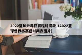 2022篮球世界杯赛程时间表（2022篮球世界杯赛程时间表图片）