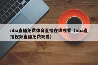 nba直播免费体育直播在线观看（nba直播视频直播免费观看）