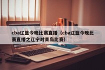 cba辽篮今晚比赛直播（cba辽篮今晚比赛直播之辽宁对青岛比赛）