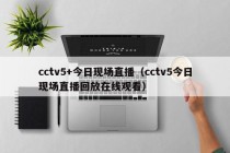 cctv5+今日现场直播（cctv5今日现场直播回放在线观看）