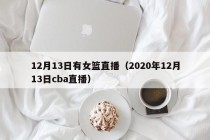 12月13日有女篮直播（2020年12月13日cba直播）