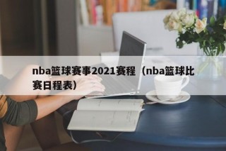 nba篮球赛事2021赛程（nba篮球比赛日程表）