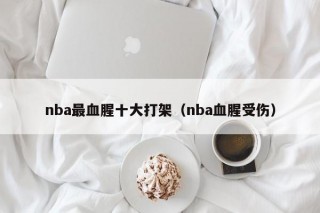 nba最血腥十大打架（nba血腥受伤）