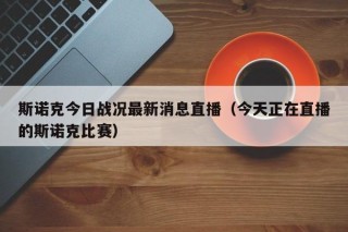 斯诺克今日战况最新消息直播（今天正在直播的斯诺克比赛）