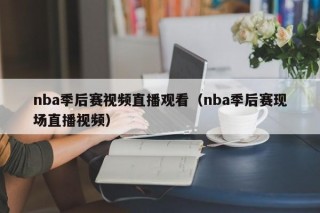 nba季后赛视频直播观看（nba季后赛现场直播视频）