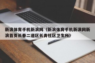 新浪体育手机新浪网（新浪体育手机新浪网新浪首页长春二道区长青社区卫生所）