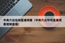 中央六台在线直播观看（中央六台在线直播观看视频直播）