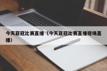 今天亚冠比赛直播（今天亚冠比赛直播现场直播）