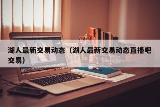 湖人最新交易动态（湖人最新交易动态直播吧交易）