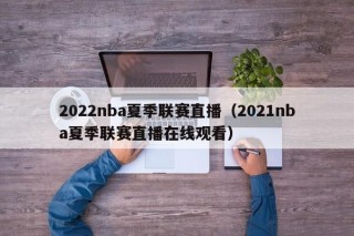 2022nba夏季联赛直播（2021nba夏季联赛直播在线观看）