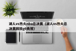 湖人vs热火nba总决赛（湖人vs热火总决赛回放g6央视）