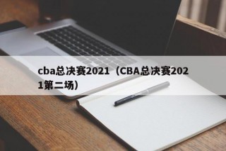 cba总决赛2021（CBA总决赛2021第二场）