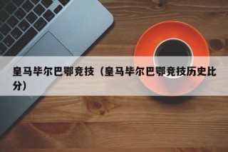 皇马毕尔巴鄂竞技（皇马毕尔巴鄂竞技历史比分）