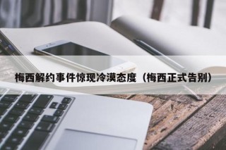 梅西解约事件惊现冷漠态度（梅西正式告别）