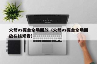 火箭vs掘金全场回放（火箭vs掘金全场回放在线观看）