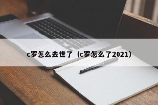 c罗怎么去世了（c罗怎么了2021）