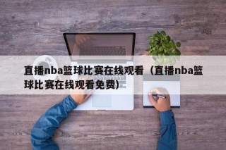 直播nba篮球比赛在线观看（直播nba篮球比赛在线观看免费）