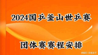 2024国乒赛事日程(2024国乒赛事日程釜山)