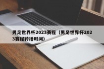 男足世界杯2023赛程（男足世界杯2023赛程转播时间）