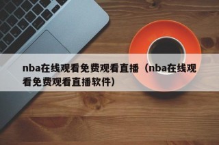 nba在线观看免费观看直播（nba在线观看免费观看直播软件）