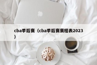 cba季后赛（cba季后赛赛程表2023）