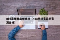 nba常规赛最新赛况（nba常规赛最新赛况分析）