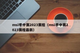 msi季中赛2023赛程（msi季中赛2023赛程最新）