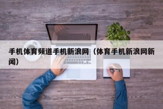 手机体育频道手机新浪网（体育手机新浪网新闻）