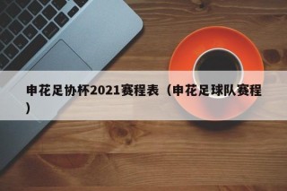 申花足协杯2021赛程表（申花足球队赛程）