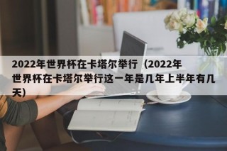 2022年世界杯在卡塔尔举行（2022年世界杯在卡塔尔举行这一年是几年上半年有几天）