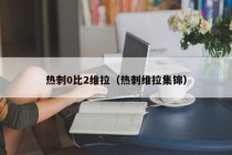 热刺0比2维拉（热刺维拉集锦）